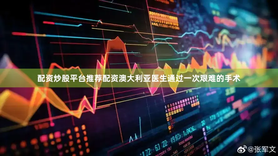 配资炒股平台推荐配资澳大利亚医生通过一次艰难的手术