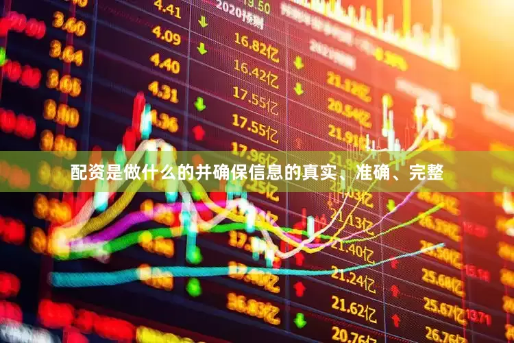 配资是做什么的并确保信息的真实、准确、完整
