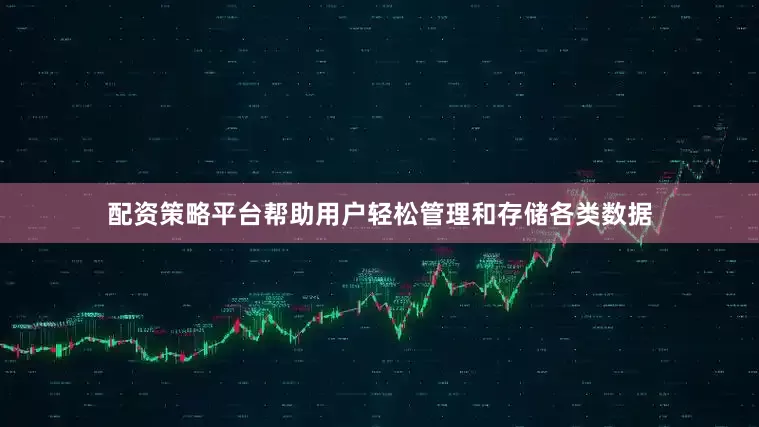 配资策略平台帮助用户轻松管理和存储各类数据
