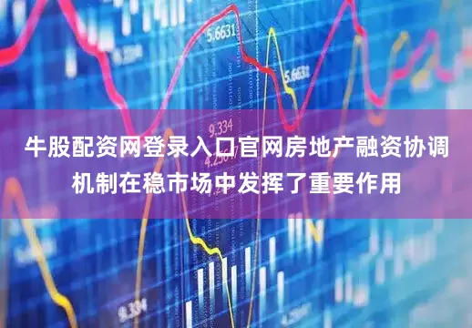 牛股配资网登录入口官网　　房地产融资协调机制在稳市场中发挥了重要作用