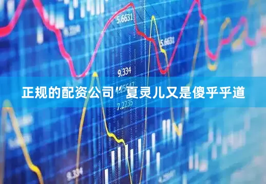正规的配资公司”夏灵儿又是傻乎乎道