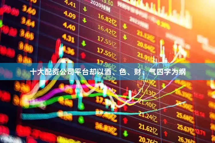 十大配资公司平台却以酒、色、财、气四字为纲