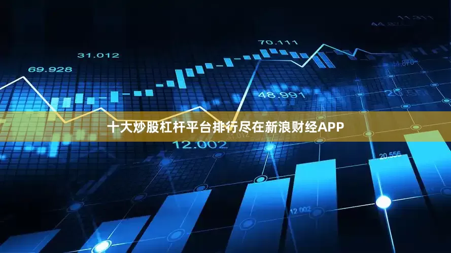 十大炒股杠杆平台排行尽在新浪财经APP