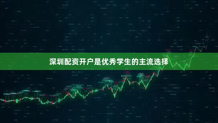 深圳配资开户是优秀学生的主流选择